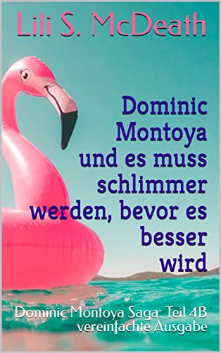 Dominic Montoya und es muss schlimmer werden, bevor es besser wird: Dominic Montoya Saga: Teil 4B vereinfachte Ausgabe (Dominic Montoya Saga (vereinfacht) 5) (German Edition)