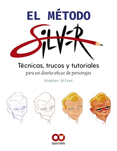 El método Silver: Tecnicas, trucos y tutoriales para un diseño eficaz de personajes (ESPACIO DE DISEÑO)