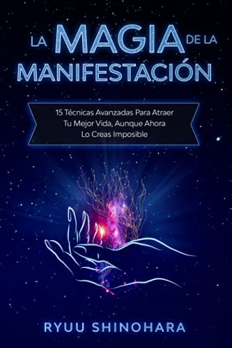 La magia de la manifestación: 15 técnicas avanzadas para atraer tu mejor vida, aunque ahora lo creas imposible The (Ley de la atracción)