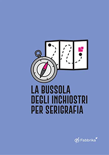 La Bussola degli Inchiostri per Serigrafia (CPL Fabbrika Vol. 2) (Italian Edition)