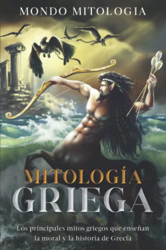 Mitología Griega: Los principales mitos griegos que enseñan la moral y la historia de Grecia