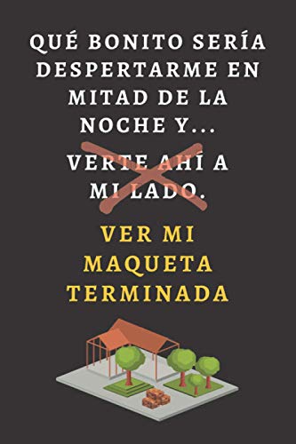 Qué Bonito Sería Despertarme En Mitad De La Noche Y... Ver Mi Maqueta Terminada: Libreta, Diario, Cuaderno De Notas Original Y Divertido Para Regalar ... Arquitectas O Estudiantes - 120 Páginas