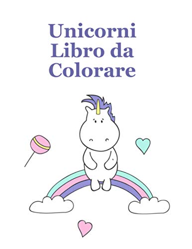 Unicorni Libro da Colorare: Una Bella Coloring Book per bambine e bambini età 4-8; con 100 disegni divertenti