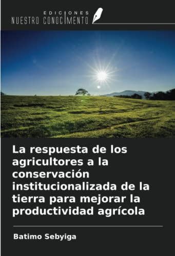 La respuesta de los agricultores a la conservación institucionalizada de la tierra para mejorar la productividad agrícola
