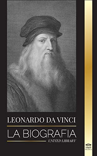 Leonardo Da Vinci: La biografía - La vida genial de un maestro; dibujos, pinturas, máquinas y otros inventos (Ciencia)