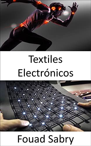 Textiles Electrónicos: Supervise la salud personal y detecte señales tempranas de enfermedades (Tecnologías Emergentes En Electrónica [Spanish] nº 4)