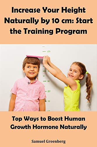 Increase Your Height Naturally by 10 cm: Start the Training Program : Top Ways to Boost Human Growth Hormone Naturally (English Edition)