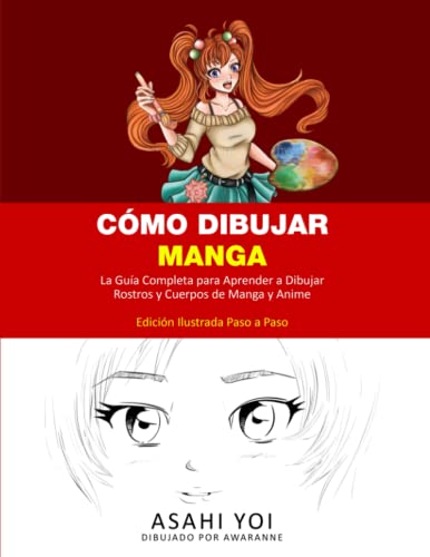 CÓMO DIBUJAR MANGA: La guía completa para aprender a dibujar rostros y cuerpos de manga y anime Libro de dibujo para niños, adolescentes y adultos Edición ilustrada paso a paso