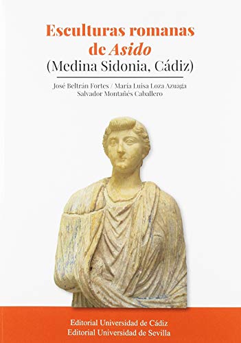 ESCULTURAS ROMANAS DE ASIDO (MEDINA SIDONIA, CÁDIZ): 42 (Monografías. Historia y Arte)