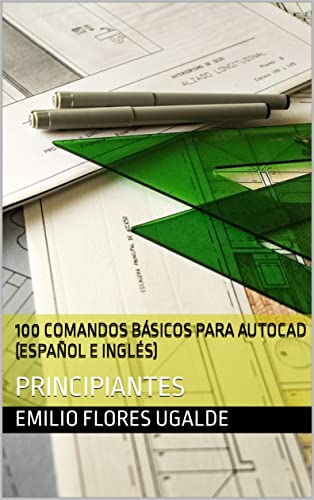 100 COMANDOS BÁSICOS PARA AUTOCAD (ESPAÑOL E INGLÉS): PRINCIPIANTES