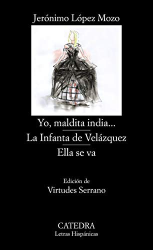 Yo, maldita india...; La Infanta de Velázquez; Ella se va (Letras Hispánicas)