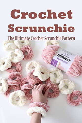 Crochet Scrunchie: The Ultimate Crochet Scrunchie Pattern: 12 Crochet Scrunchie Patterns (English Edition)
