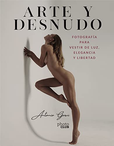 Arte y Desnudo. Fotografía para vestir de luz, elegancia y libertad (PHOTOCLUB)