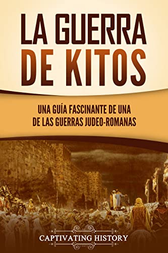 La guerra de Kitos: Una guía fascinante de una de las guerras judeo-romanas (Historia del Judaísmo)