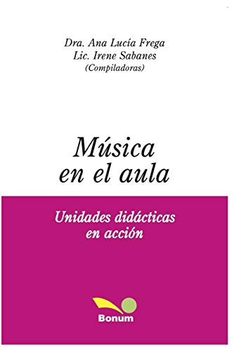 MÚSICA EN EL AULA: unidades didácticas en acción: 7 (Didactica de la Musica, Expresion Corporal y las Artes Plasticas Para los Mas Jovenes.)