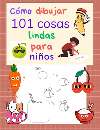 cómo dibujar 101 cosas lindas para niños: Guía de dibujo para niños para que aprendan a dibujar paso a paso 101 cosas lindas
