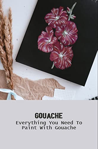Gouache: Everything You Need To Paint With Gouache (English Edition)