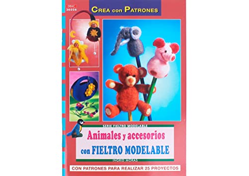 Serie Fieltro Modelable nº 6. ANIMALES Y ACCESORIOS CON FIELTRO MODELABLE (CREA CON PATRONES-FIELTRO MODELABLE)