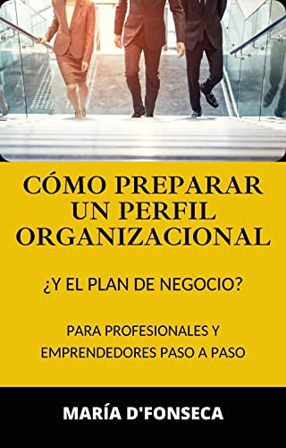 Cómo Preparar un Perfil Organizacional: ¿Y el Plan de Negocio? Para Profesionales y Emprendedores Paso a Paso (Cómo Escalar al Éxito nº 2)