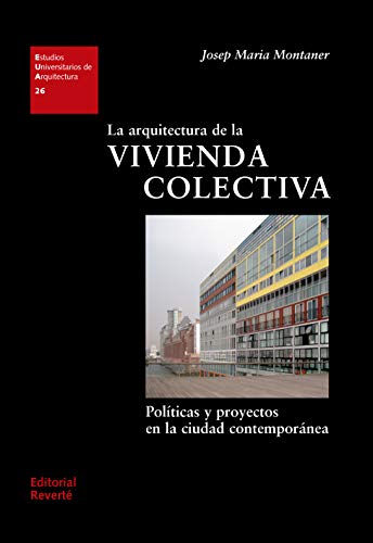 La arquitectura de la vivienda colectiva: Políticas y proyectos en la ciudad contemporánea (Estudios Universitarios de Arquitectura (EUA) nº 26)
