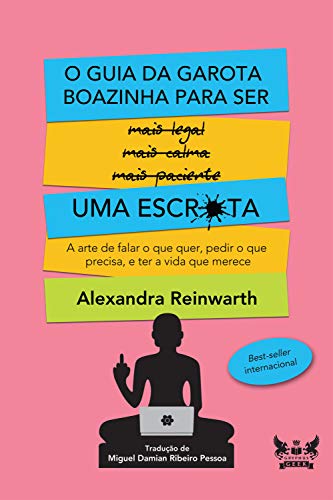 O guia da garota boazinha para ser uma escr*ta: A arte de falar o que quer, pedir o que precisa, e ter a vida que merece (Portuguese Edition)