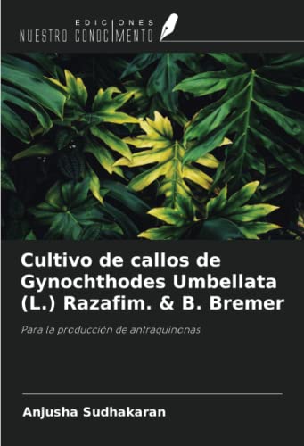 Cultivo de callos de Gynochthodes Umbellata (L.) Razafim. & B. Bremer: Para la producción de antraquinonas