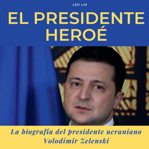 El presidente héroe: La biografía del presidente ucraniano Volodímir Zelenski