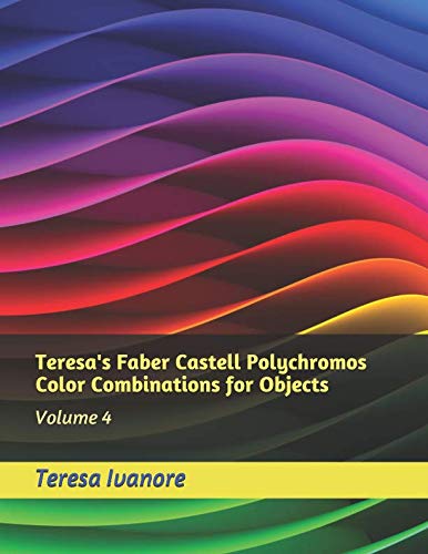 Teresa's Faber Castell Polychromos Color Combinations for Objects: Volume 4