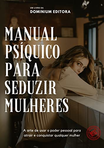 MANUAL PSÍQUICO PARA SEDUZIR MULHERES: A Arte de usar o poder pessoal para atrair e conquistar qualquer mulher (Portuguese Edition)