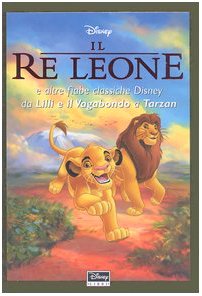 Il re Leone e altre fiabe classiche Disney da Lilli e il vagabondo a Tarzan