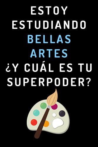 Estoy Estudiando Bellas Artes ¿Y Cuál Es Tu Superpoder?: Cuaderno De Notas Para Estudiantes De Bellas Artes