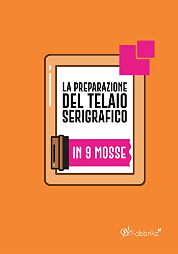 La preparazione del telaio serigrafico: In 9 mosse (CPL Fabbrika Vol. 1) (Italian Edition)