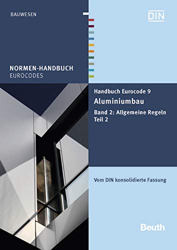 Handbuch Eurocode 9 - Aluminiumbau: Band 2: Allgemeine Regeln Teil 2 Vom DIN konsolidierte Fassung (Normen-Handbuch) (German Edition)