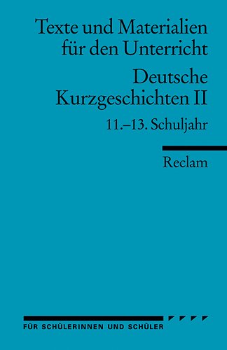 Deutsche Kurzgeschichten 2. 11. - 13. Schuljahr: 11.-13. Schuljahr (Texte und Materialien für den Unterricht): 15013