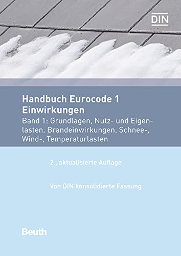 Handbuch Eurocode 1 - Einwirkungen: Band 1: Grundlagen, Nutz- und Eigenlasten, Brandeinwirkungen, Schnee-, Wind-, Temperaturlasten Vom DIN konsolidierte Fassung (Normen-Handbuch) (German Edition)