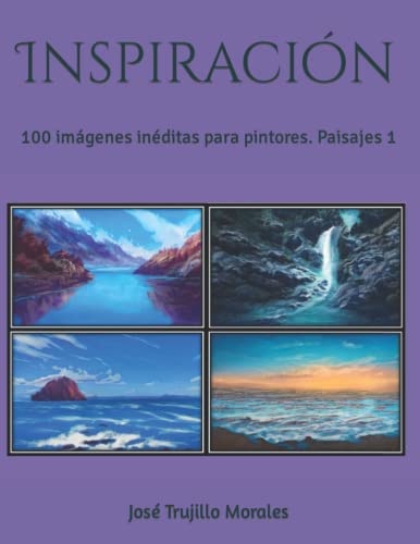 Inspiración: 100 imágenes inéditas para pintores. Paisajes 1