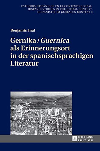 Gernika / Guernica als Erinnerungsort in der spanischsprachigen Literatur (3) (Estudios Hispánicos en el Contexto Global. Hispanic Studies)