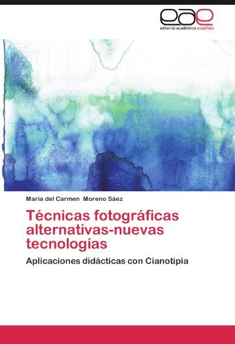 T??cnicas fotogr??ficas alternativas-nuevas tecnolog?-as: Aplicaciones did??cticas con Cianotipia by Mar?-a del Carmen Moreno S??ez (2011-08-05)