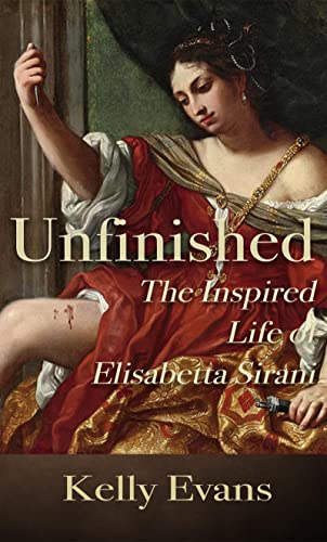 Unfinished: The Inspired Life of Elisabetta Sirani (English Edition)