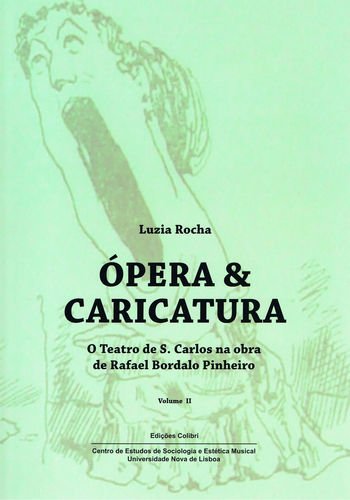 Ópera & Caricatura. O Teatro De S. Carlos Na Obra De Rafael Bordalo Pinheiro - Volume II