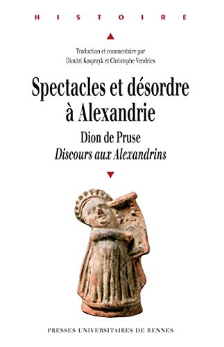 Spectacles et désordre à Alexandrie: Dion de Pruse. Discours aux Alexandrins (French Edition)
