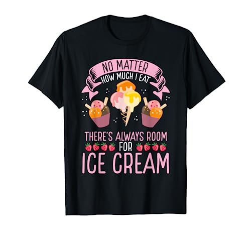 No importa cuánto coma, siempre hay espacio para el helado Camiseta