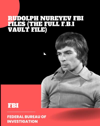 Rudolph Nureyev FBI Files (The Full F.B.I Vault File) (The Full F.B.I Vault File Series)