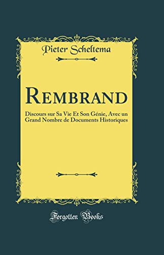 Rembrand: Discours sur Sa Vie Et Son Génie, Avec un Grand Nombre de Documents Historiques (Classic Reprint)