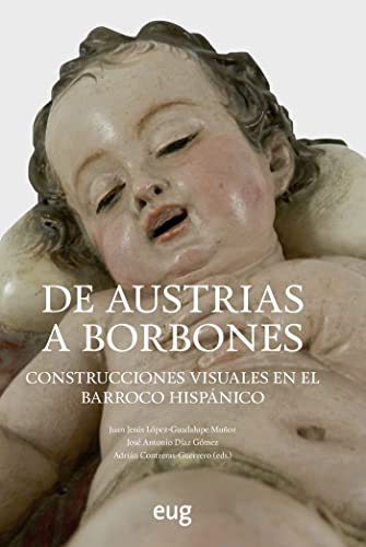 De Austrias a Borbones: construcciones visuales en el Barroco hispánico (Arte y Arqueología)