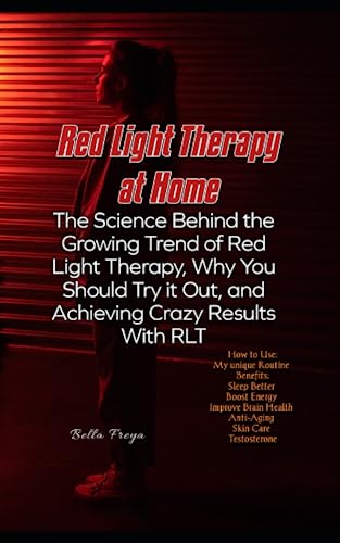 Red Light Therapy at Home: The Science Behind the Growing Trend of Red Light Therapy, Why You Should Try it Out, and Achieving Crazy Results With RLT