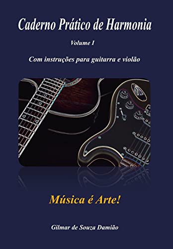 CADERNO PRÁTICO DE HARMONIA - VOLUME 1 (Estudo de Música - Guitarra e Violão) (Portuguese Edition)