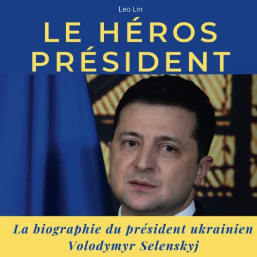 Le héros président: La biographie du président ukrainien Volodymyr Selenskyj