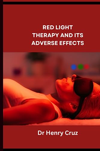 RED LIGHT THERAPY AND ITS ADVERSE EFFECTS: What the physician does not tell you about red light therapy