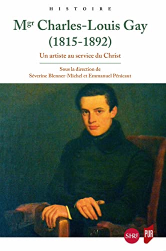 Mgr Charles-Louis Gay (1815-1892): Un artiste au service du Christ (French Edition)